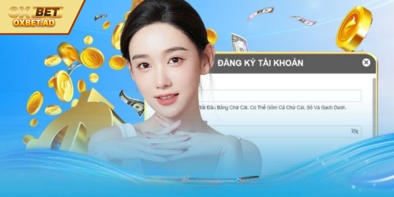 Đăng Ký OXBET - Thao Tác Cực Nhanh, Tạo Tài Khoản Cực Dễ