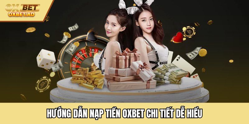 Hướng dẫn nạp tiền OXBET chi tiết dễ hiểu